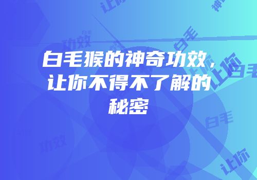 白毛猴的神奇功效，让你不得不了解的秘密