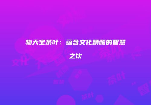 物天宝茶叶：蕴含文化精髓的智慧之饮
