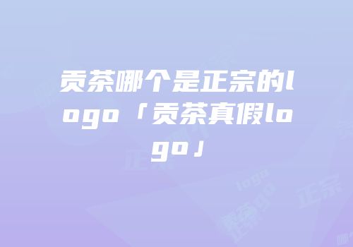 贡茶哪个是正宗的logo「贡茶真假logo」