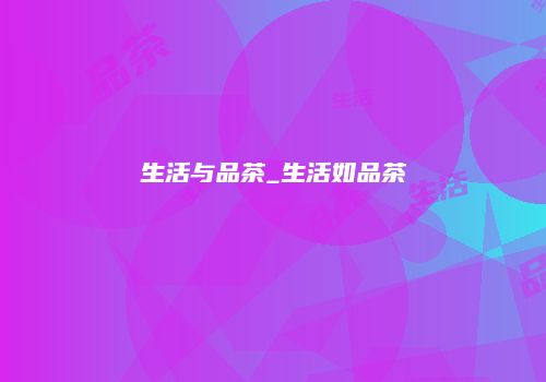 生活与品茶_生活如品茶