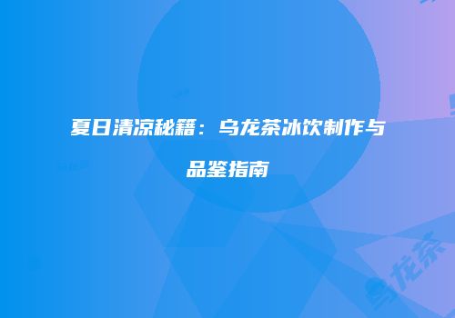 夏日清凉秘籍：乌龙茶冰饮制作与品鉴指南
