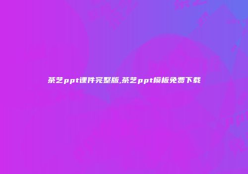 茶艺ppt课件完整版,茶艺ppt模板免费下载