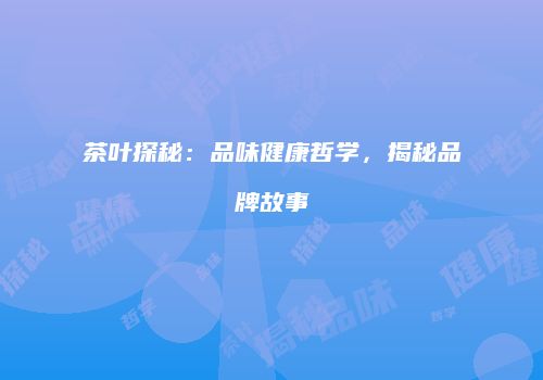 茶叶探秘：品味健康哲学，揭秘品牌故事
