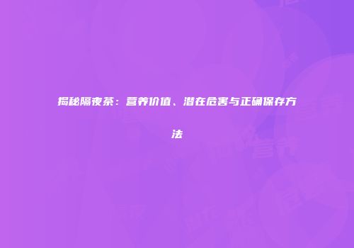 揭秘隔夜茶：营养价值、潜在危害与正确保存方法