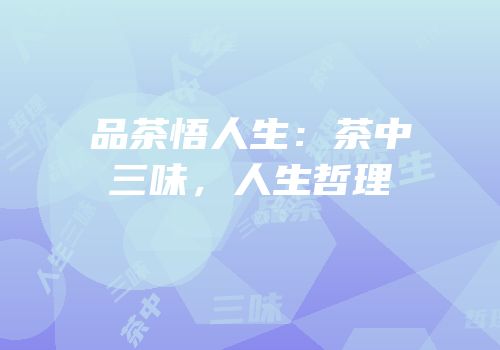 品茶悟人生：茶中三味，人生哲理