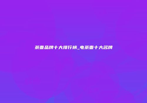 茶壶品牌十大排行榜_电茶壶十大名牌