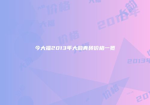 今大福2013年大韵青砖价格一览