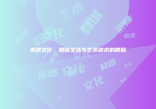 茶道文化：和谐生活与艺术追求的精髓