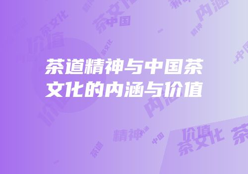 茶道精神与中国茶文化的内涵与价值