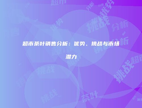 超市茶叶销售分析：优势、挑战与市场潜力