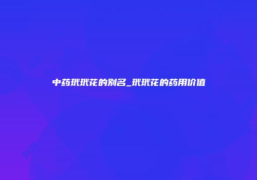 中药玳玳花的别名_玳玳花的药用价值
