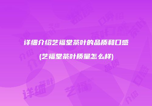 详细介绍艺福堂茶叶的品质和口感(艺福堂茶叶质量怎么样)