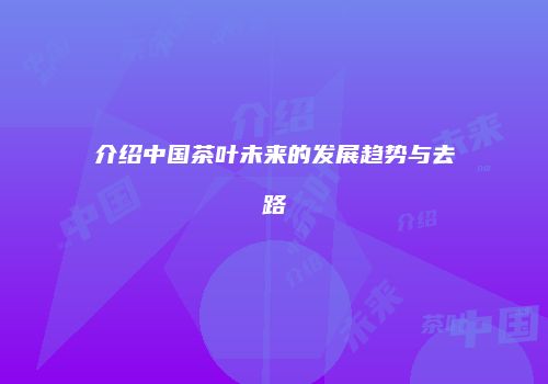 介绍中国茶叶未来的发展趋势与去路