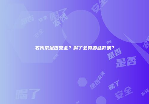 农残茶是否安全？喝了会有哪些影响？