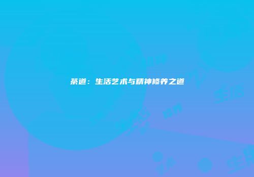 茶道：生活艺术与精神修养之道
