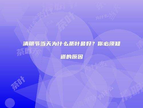 清明节当天为什么茶叶最好？你必须知道的原因