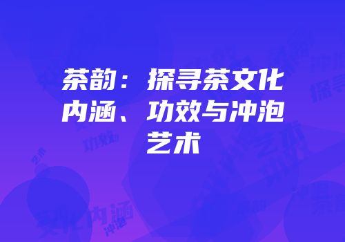 茶韵：探寻茶文化内涵、功效与冲泡艺术