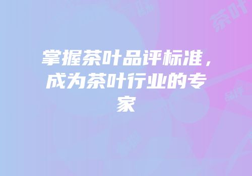掌握茶叶品评标准，成为茶叶行业的专家