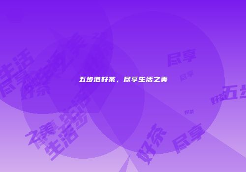 五步泡好茶，尽享生活之美