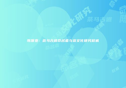 陈保亚：茶马古道命名者与茶文化研究权威