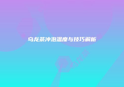 乌龙茶冲泡温度与技巧解析