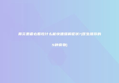 鼻炎患者必看吃什么能快速缓解症状?(医生推荐的5种食物)