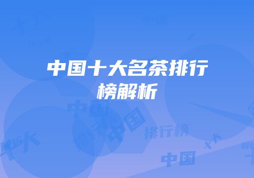 中国十大名茶排行榜解析