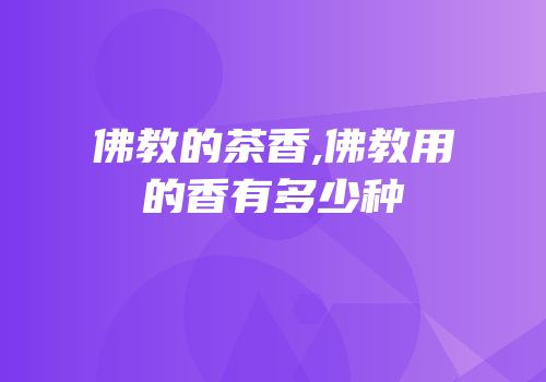 佛教的茶香,佛教用的香有多少种