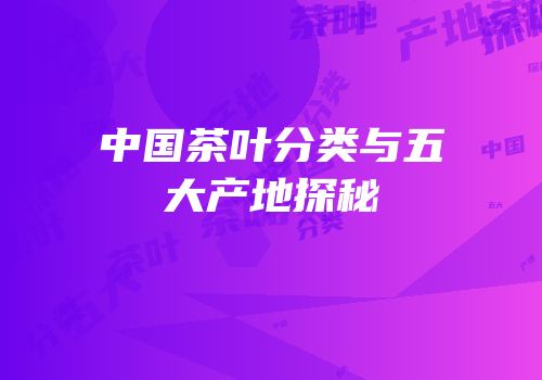 中国茶叶分类与五大产地探秘