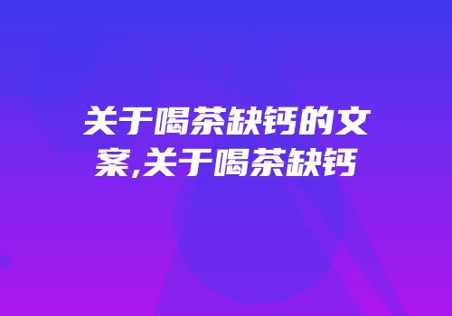关于喝茶缺钙的文案,关于喝茶缺钙