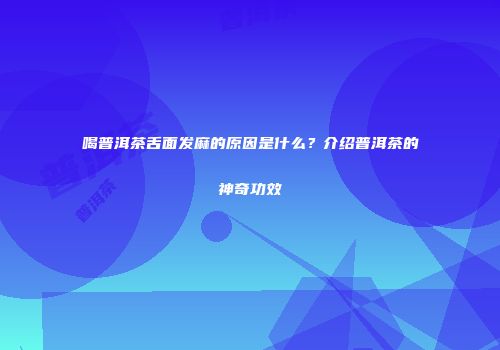 喝普洱茶舌面发麻的原因是什么？介绍普洱茶的神奇功效