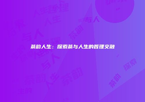 茶韵人生：探索茶与人生的哲理交融