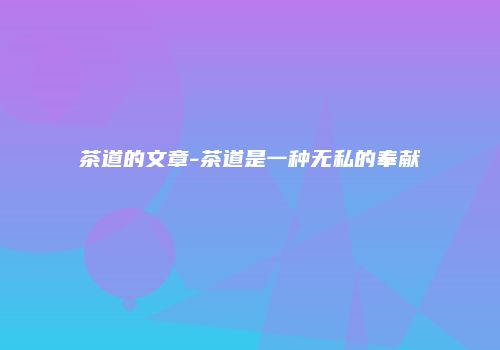 茶道的文章-茶道是一种无私的奉献