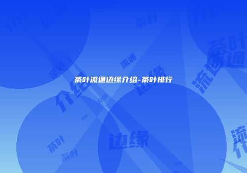 茶叶流通边缘介绍-茶叶排行