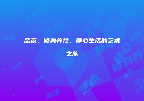 品茶：修身养性，静心生活的艺术之旅