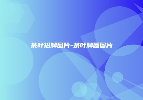 茶叶招牌图片-茶叶牌匾图片