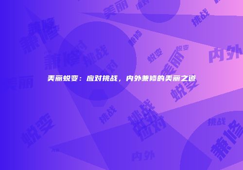 美丽蜕变：应对挑战，内外兼修的美丽之道