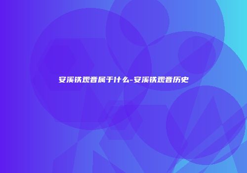 安溪铁观音属于什么-安溪铁观音历史