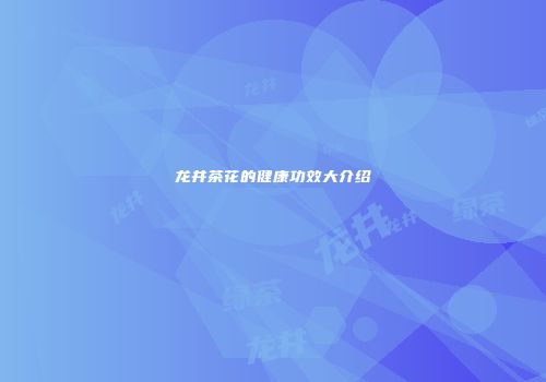 龙井茶花的健康功效大介绍
