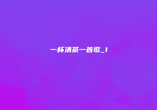 一杯清茶一首歌_1