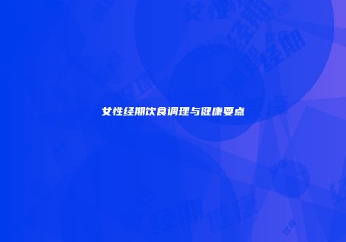 女性经期饮食调理与健康要点