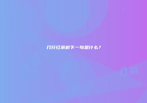 几行红茶树下一句是什么？