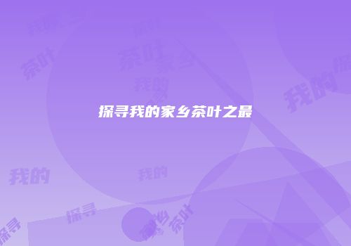 探寻我的家乡茶叶之最