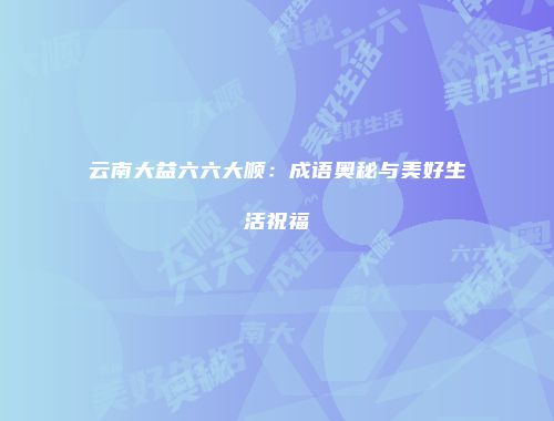 云南大益六六大顺：成语奥秘与美好生活祝福