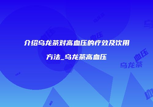 介绍乌龙茶对高血压的疗效及饮用方法_乌龙茶高血压
