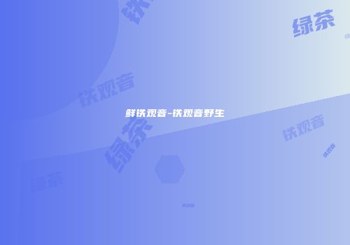 鲜铁观音-铁观音野生