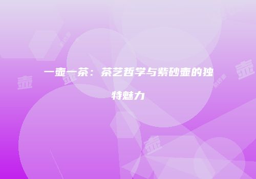 一壶一茶：茶艺哲学与紫砂壶的独特魅力
