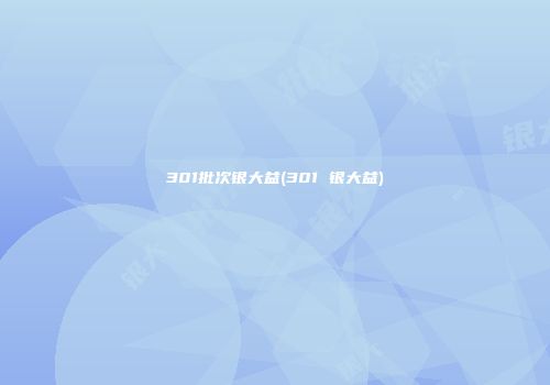 301批次银大益(301 银大益)
