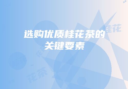 选购优质桂花茶的关键要素