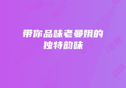 带你品味老曼娥的独特韵味